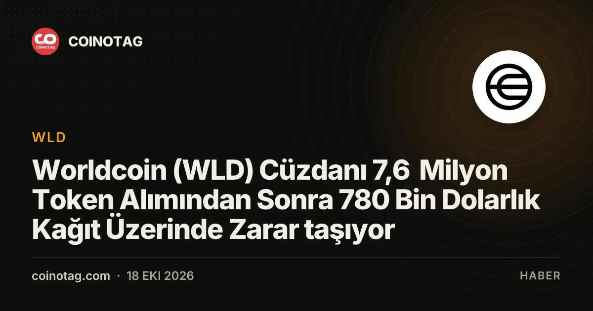 Worldcoin cüzdanı 7,6 milyon token alımıyla 780 bin dolar zarar yazdı