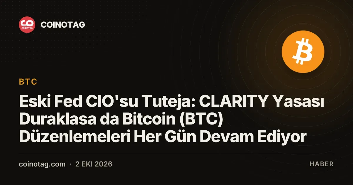 Eski Fed CIO'su Tuteja: CLARITY Yasası Duraklasa da Bitcoin (BTC) Düzenlemeleri Her Gün Devam Ediyor
