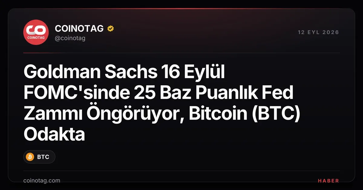 Goldman Sachs 16 Eylül FOMC'sinde 25 Baz Puanlık Fed Zammı Öngörüyor, Bitcoin (BTC) Odakta