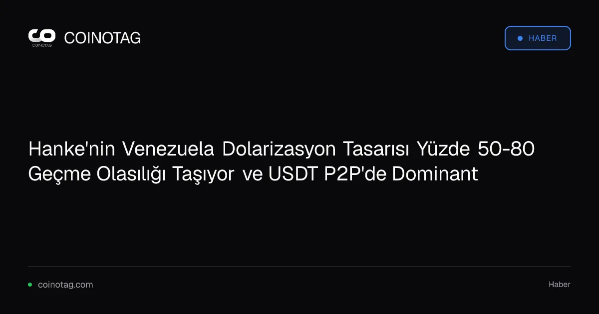 Hanke'nin Venezuela Dolarizasyon Tasarısı Yüzde 50-80 Geçme Olasılığı Taşıyor ve USDT P2P'de Dominant