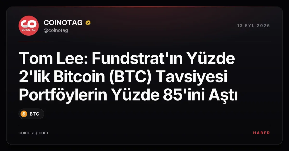 Tom Lee: Fundstrat'ın Yüzde 2'lik Bitcoin (BTC) Tavsiyesi Portföylerin Yüzde 85'ini Aştı