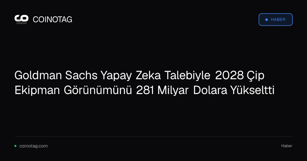 Goldman Sachs 2028 çip ekipman harcama tahminini 281 milyar dolara çıkardı