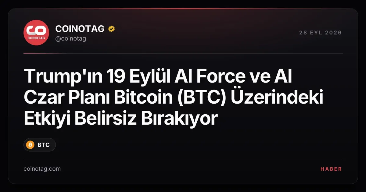 Trump'ın AI Force planı Bitcoin üzerinde belirsizlik yaratıyor