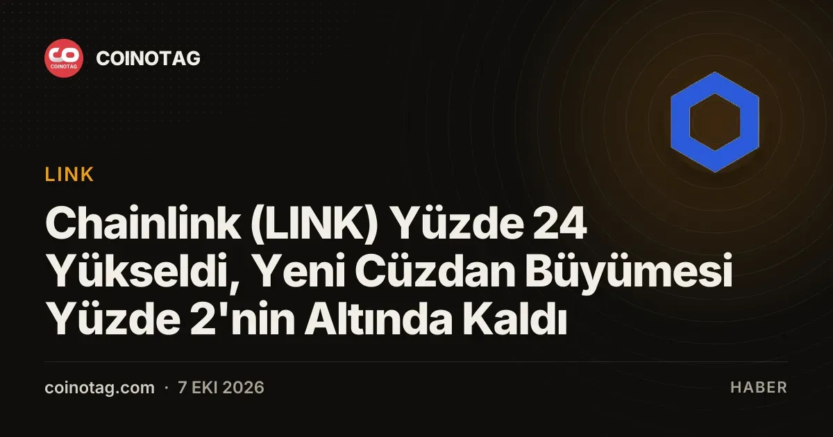 Chainlink (LINK) Yüzde 24 Yükseldi, Yeni Cüzdan Büyümesi Yüzde 2'nin Altında Kaldı