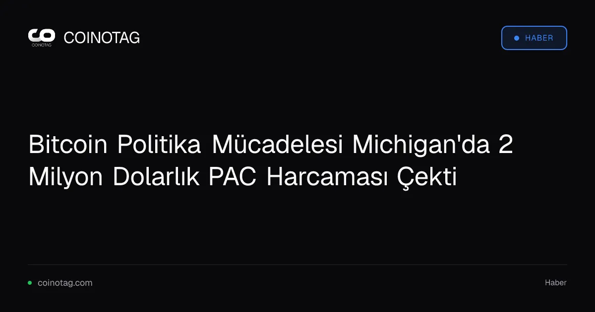 Bitcoin Politika Mücadelesi Michigan'da 2 Milyon Dolarlık PAC Harcaması Çekti