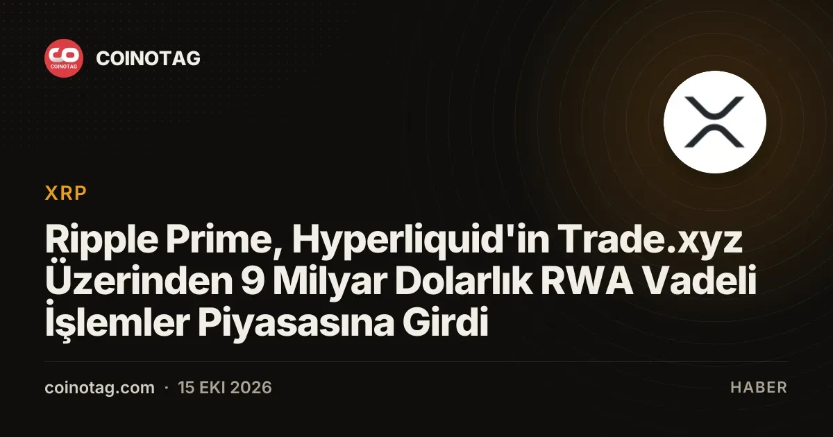 Ripple Prime, Hyperliquid uzerindeki Trade.xyz platformunda 9 milyar dolarlik RWA piyasasina katildi