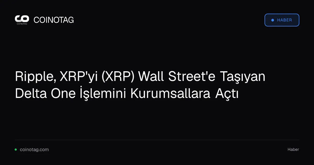 Ripple, kurumsal yatırımcılar için Delta One işlemlerini başlattı