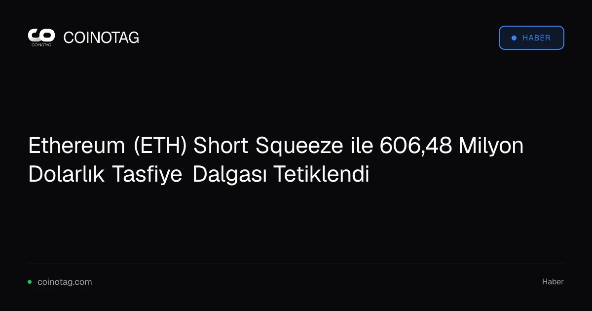 Ethereum (ETH) Short Squeeze ile 606,48 Milyon Dolarlık Tasfiye Dalgası Tetiklendi