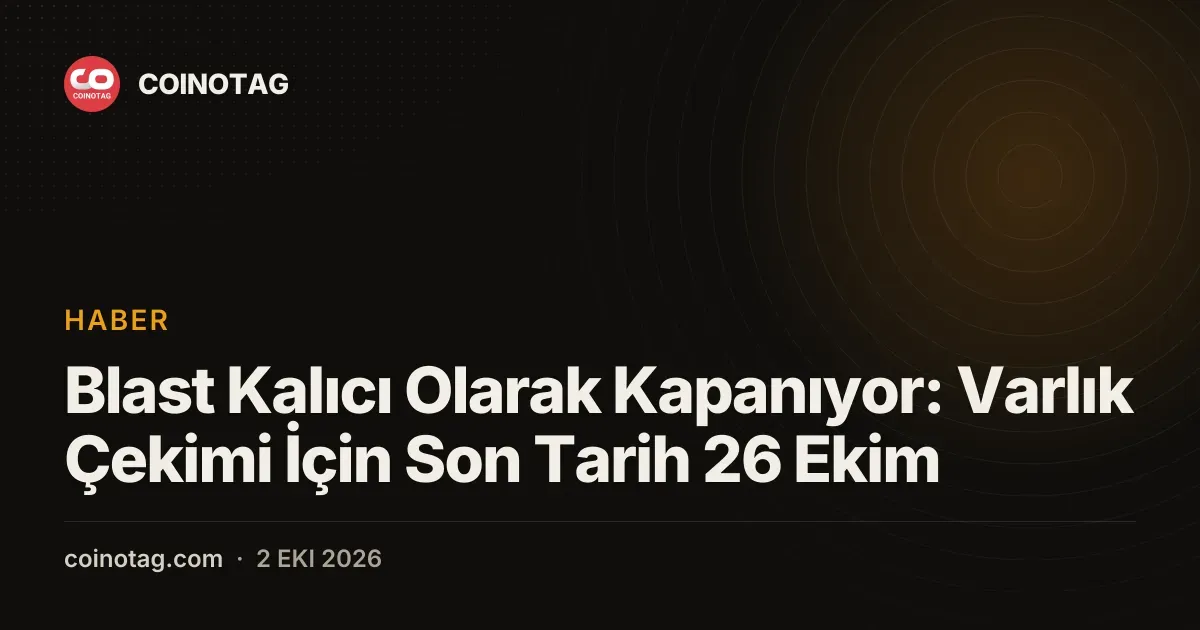 Blast, 2 Ekim 2026'da kapanacak, varlık çekimi için son tarih 26 Ekim