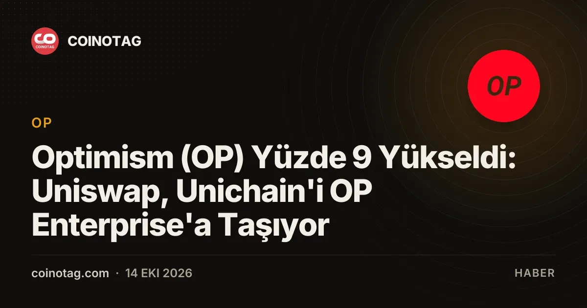 Optimism (OP) Yüzde 9 Yükseldi: Uniswap, Unichain'i OP Enterprise'a Taşıyor