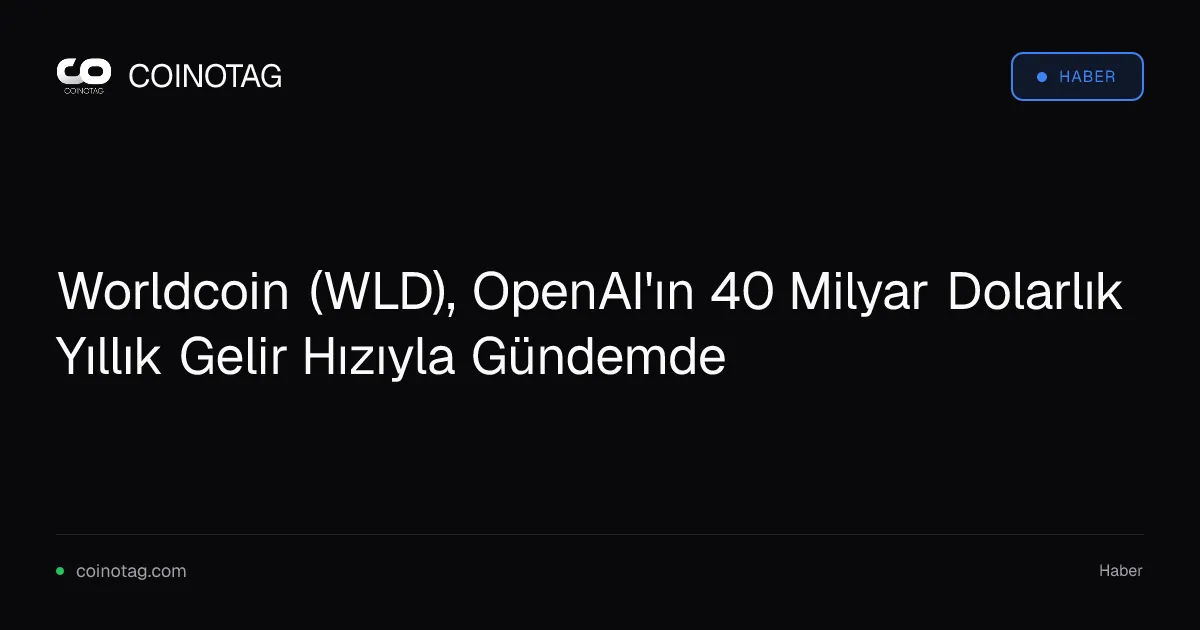 OpenAI'ın 40 milyar dolarlık geliri Worldcoin (WLD) için yapay zeka duyarlılığını artırıyor