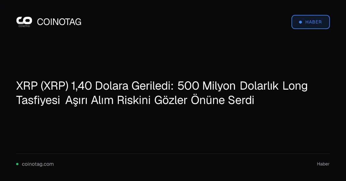 XRP, %70 yükseliş sonrası 1,40 dolara gerileyerek 500 milyon dolarlık long tasfiyesi yaşadı