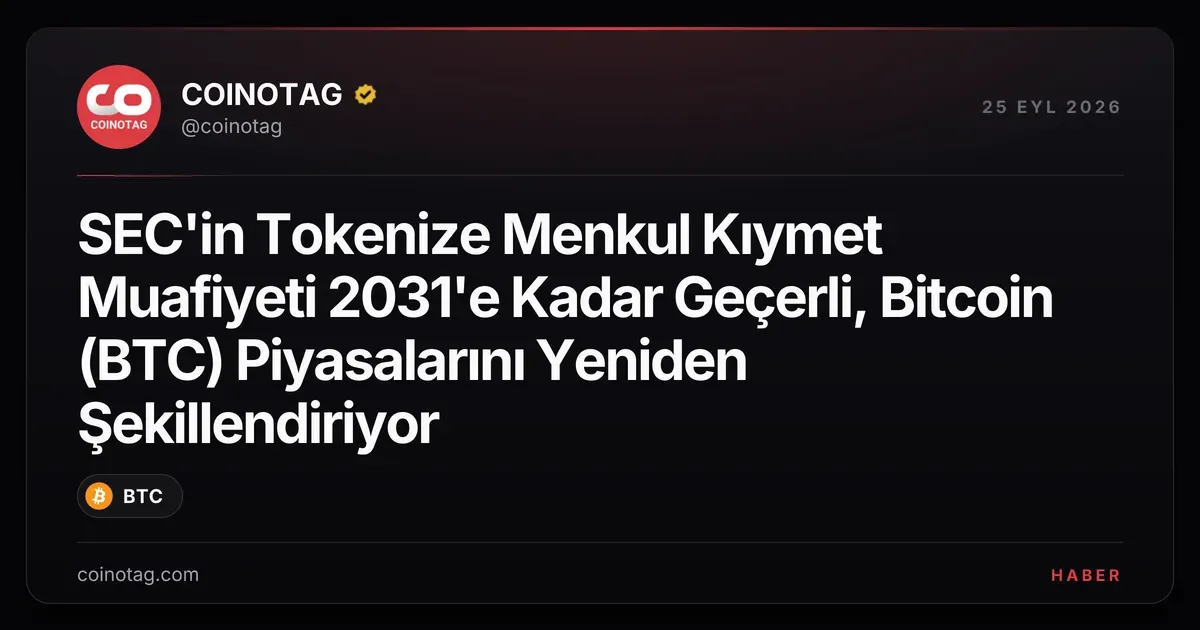 SEC'in Tokenize Menkul Kıymet Muafiyeti 2031'e Kadar Geçerli, Bitcoin (BTC) Piyasalarını Yeniden Şekillendiriyor