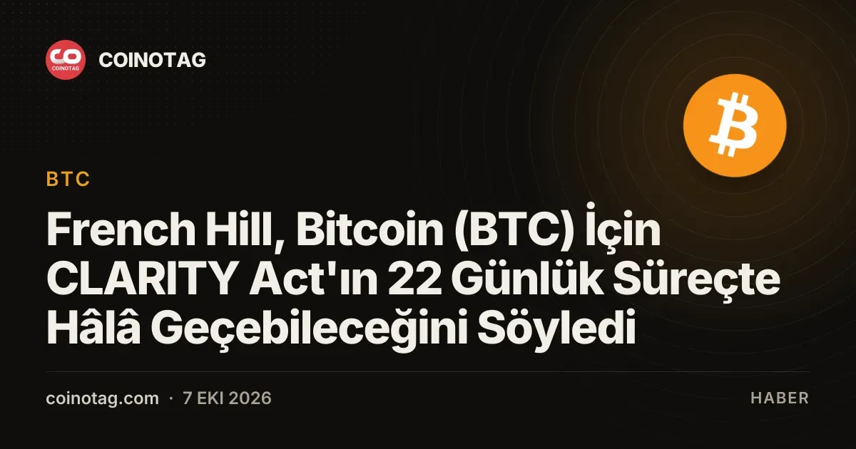 French Hill, Bitcoin için CLARITY Act'ın 22 günde geçebileceğini savunuyor