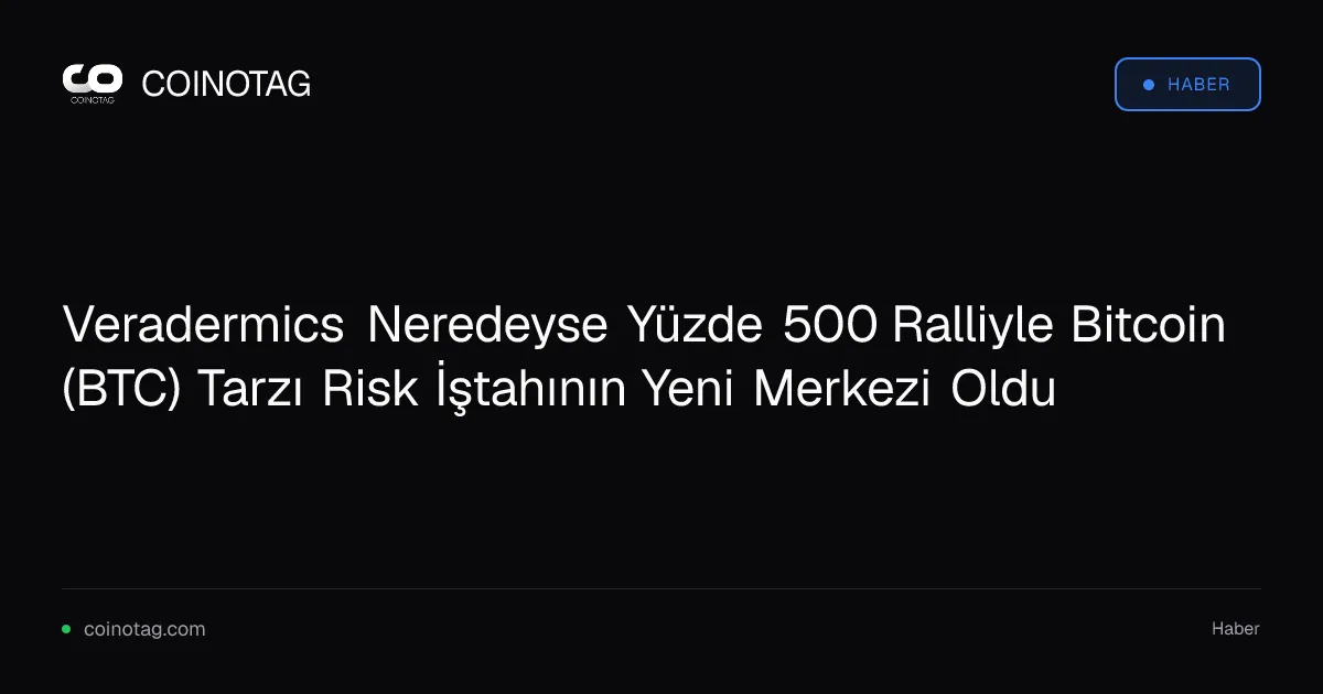 Veradermics Neredeyse Yüzde 500 Ralliyle Bitcoin (BTC) Tarzı Risk İştahının Yeni Merkezi Oldu