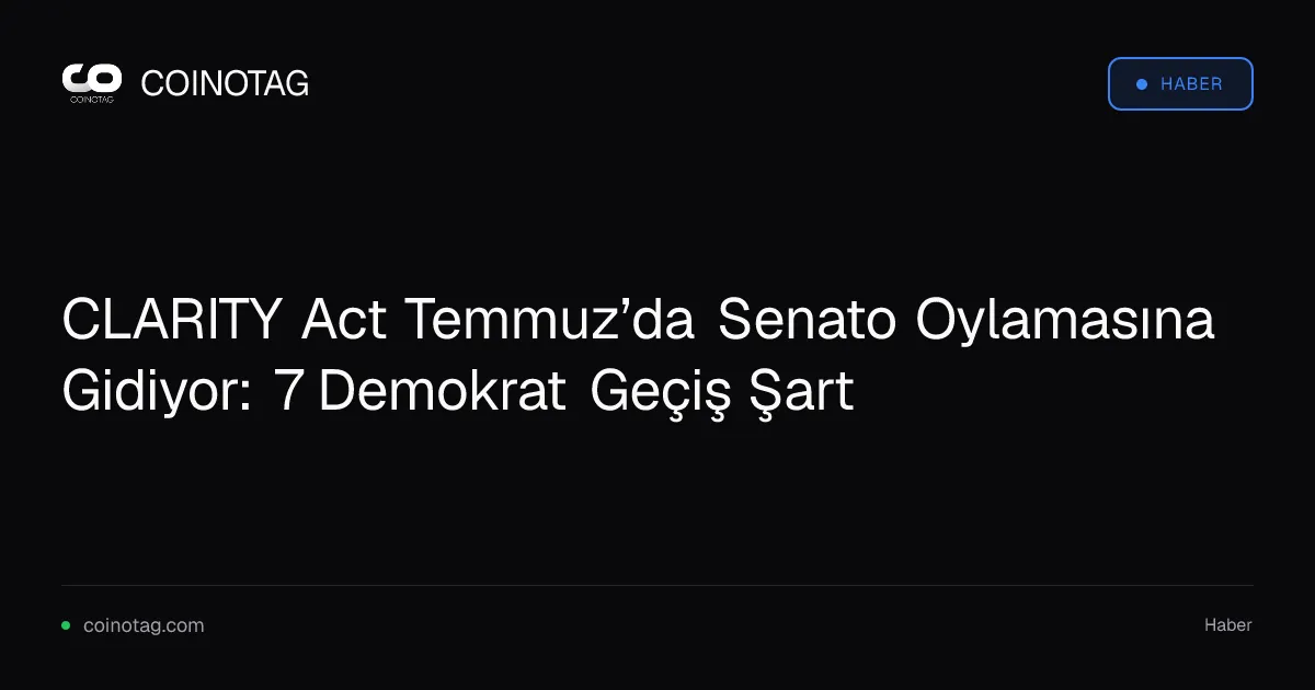 CLARITY Act Temmuz’da Senato Oylamasına Gidiyor: 7 Demokrat Geçiş Şart