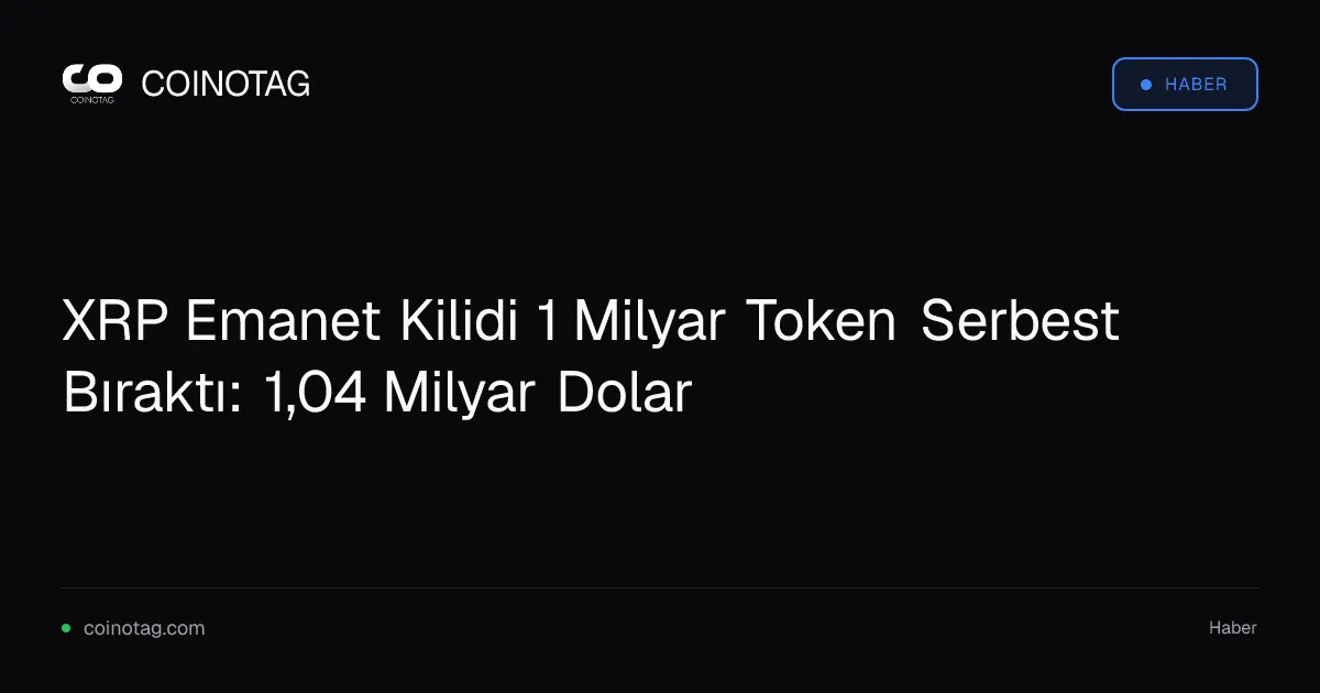 XRP Emanet Kilidi 1 Milyar Token Serbest Bıraktı: 1,04 Milyar Dolar