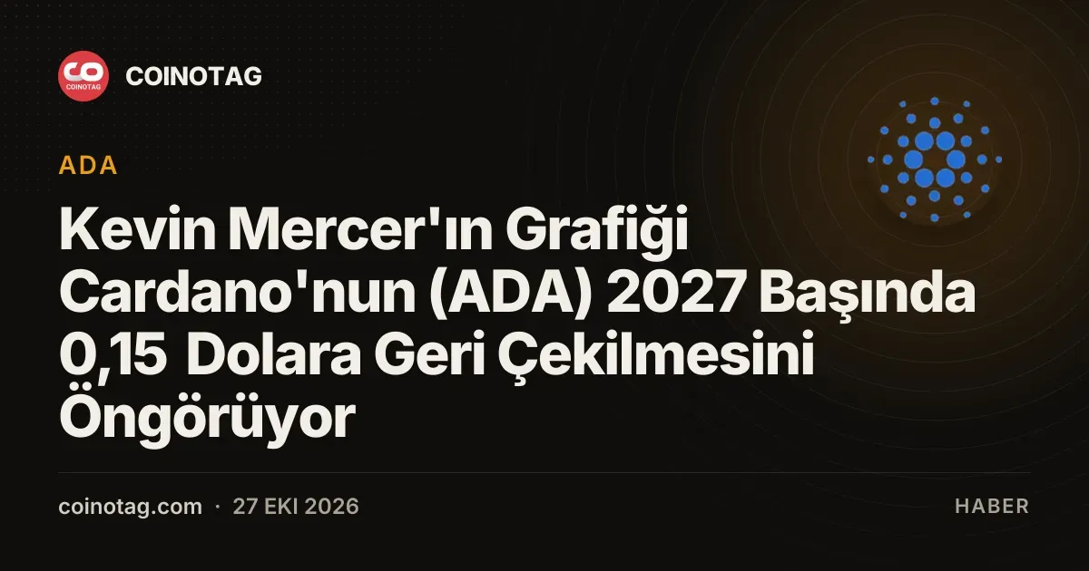 Kevin Mercer'ın Grafiği Cardano'nun (ADA) 2027 Başında 0,15 Dolara Geri Çekilmesini Öngörüyor