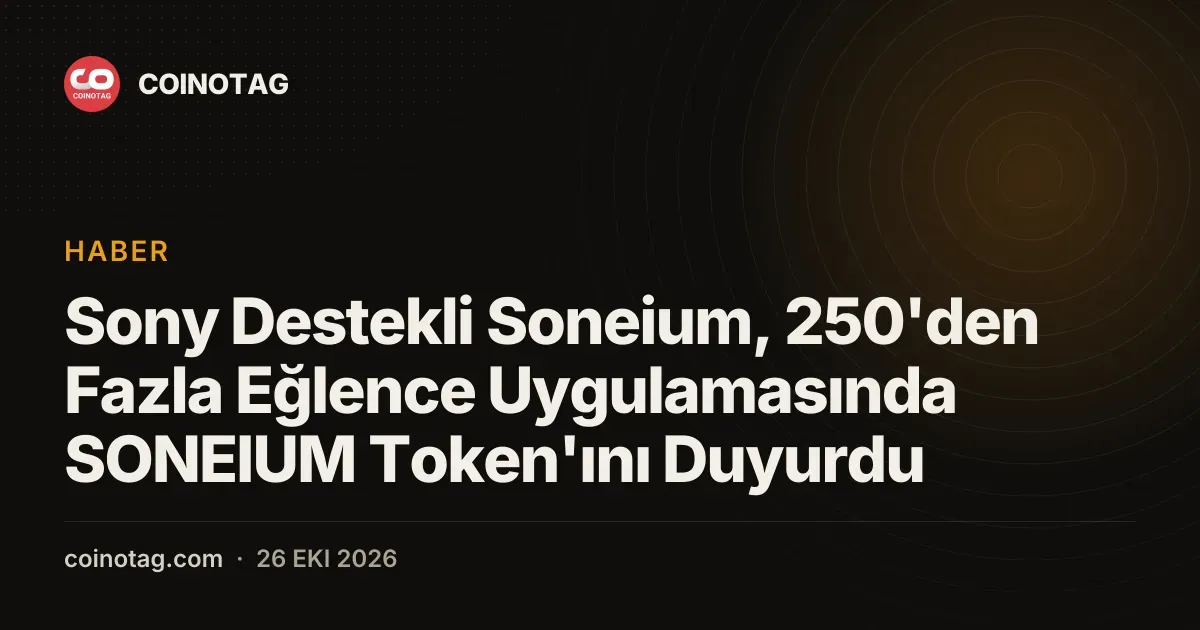Sony Destekli Soneium, 250'den Fazla Eğlence Uygulamasında SONEIUM Token'ını Duyurdu