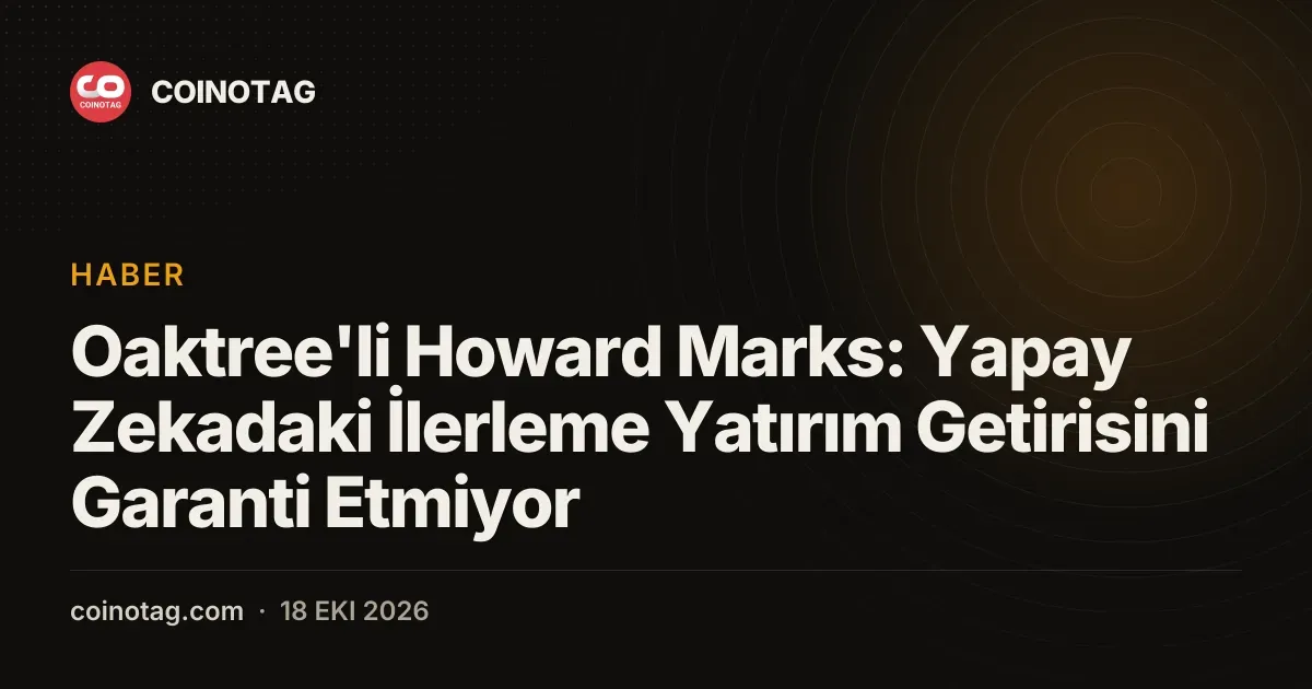 Oaktree kurucusu Marks yapay zeka maliyetleri ve getirileri uzerine uyariyor