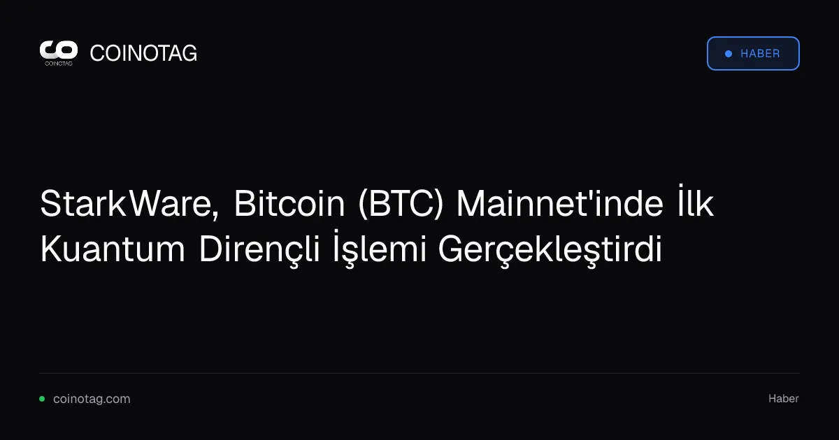 StarkWare, Bitcoin (BTC) Mainnet'inde İlk Kuantum Dirençli İşlemi Gerçekleştirdi