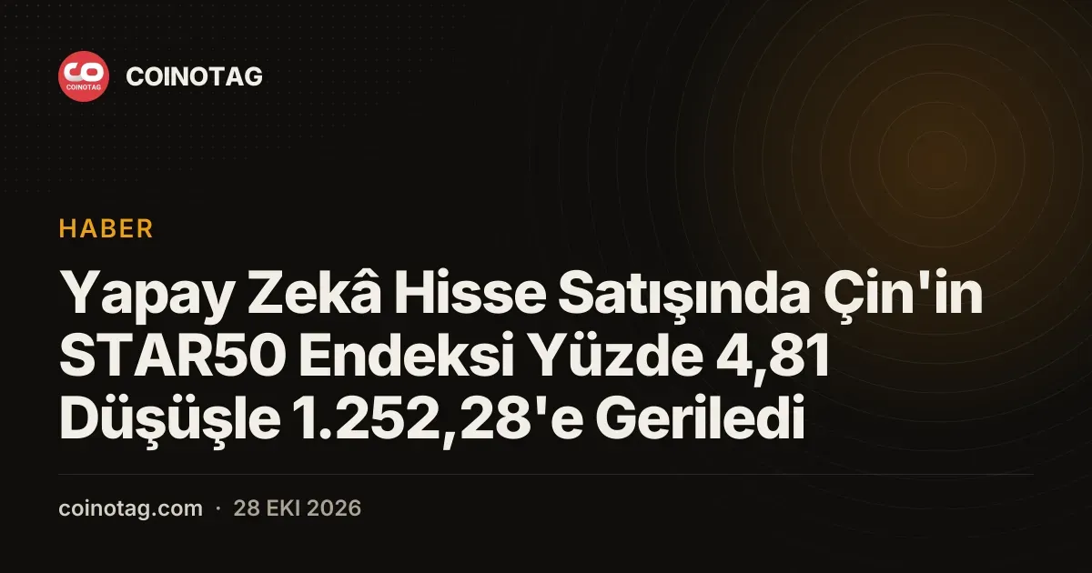 Yapay Zekâ Hisse Satışında Çin'in STAR50 Endeksi Yüzde 4,81 Düşüşle 1.252,28'e Geriledi