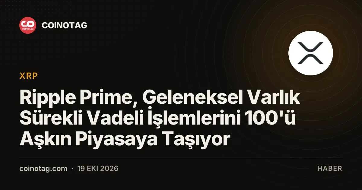 Ripple Prime 100’ü askin piyasada geleneksel varlik vadeli islemlerini baslatti