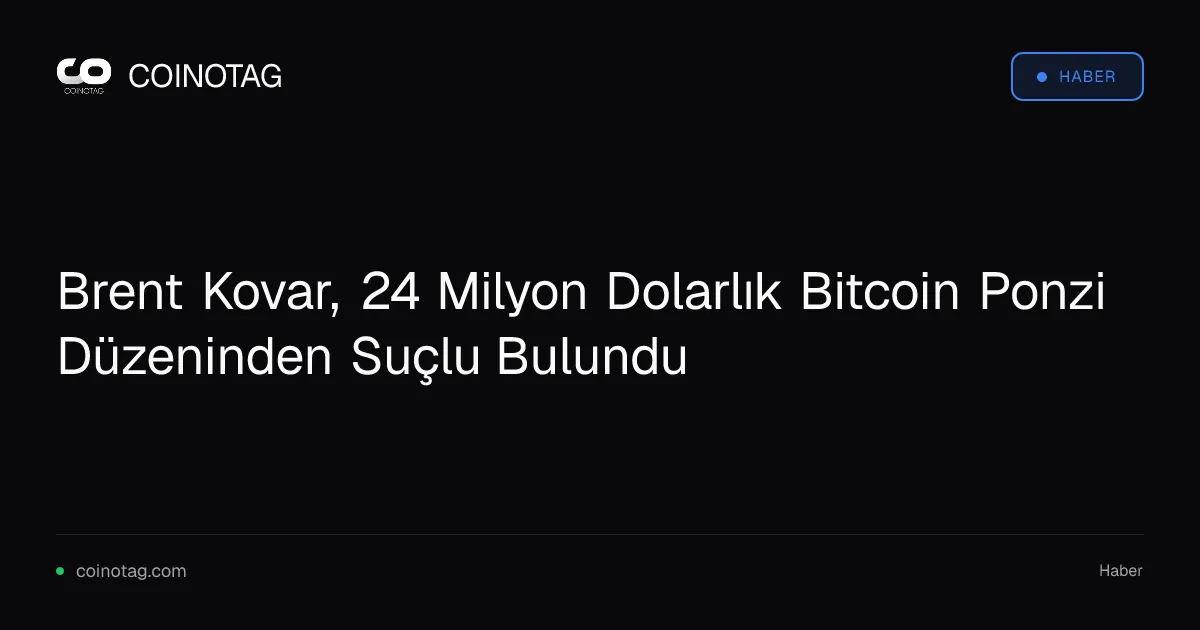 Brent Kovar, 24 Milyon Dolarlık Bitcoin Ponzi Düzeninden Suçlu Bulundu