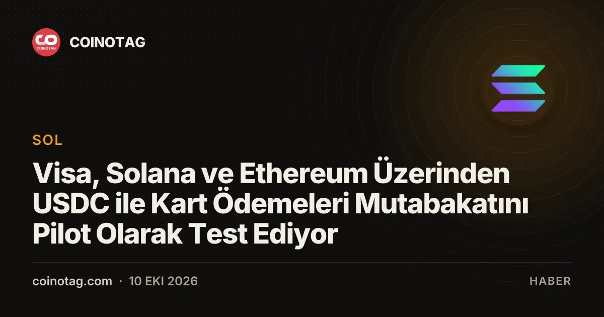 Visa, Solana ve Ethereum uzerinden USDC mutabakat pilotunu test ediyor