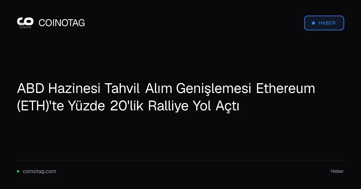 ABD Hazinesi tahvil alımını 4 milyar dolara çıkarınca Ethereum yüzde 20 yükseldi