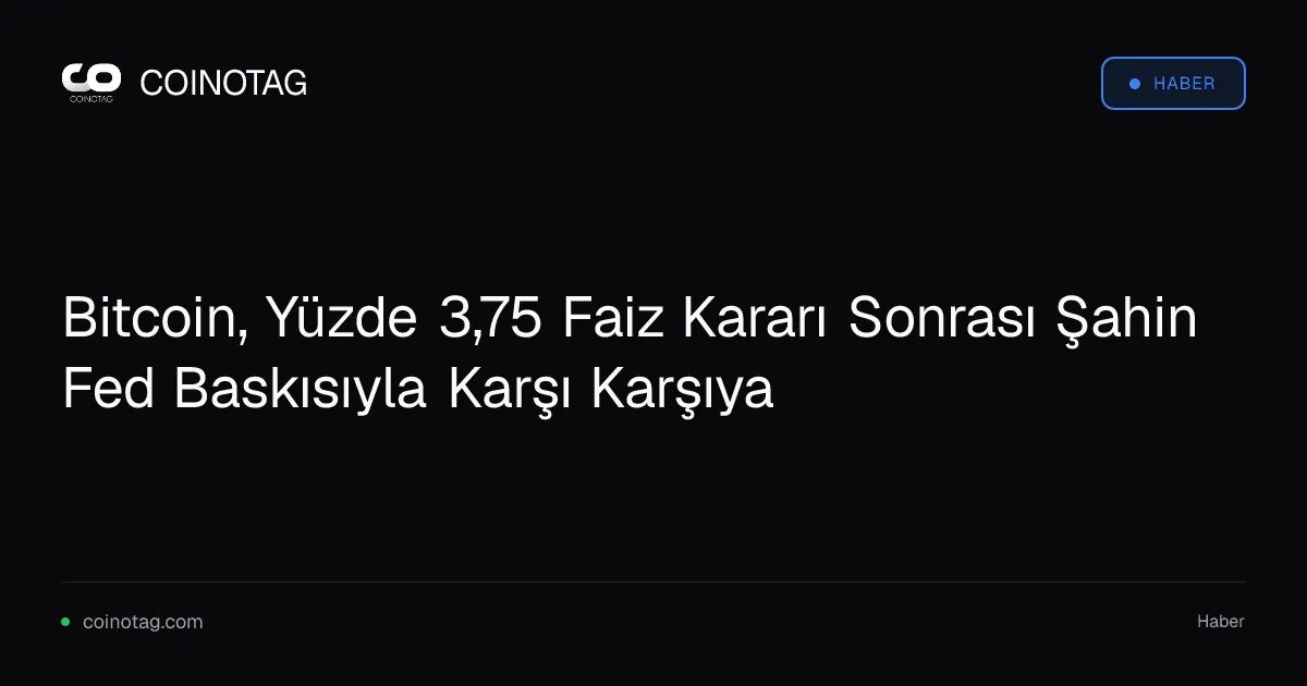 Bitcoin, Yüzde 3,75 Faiz Kararı Sonrası Şahin Fed Baskısıyla Karşı Karşıya