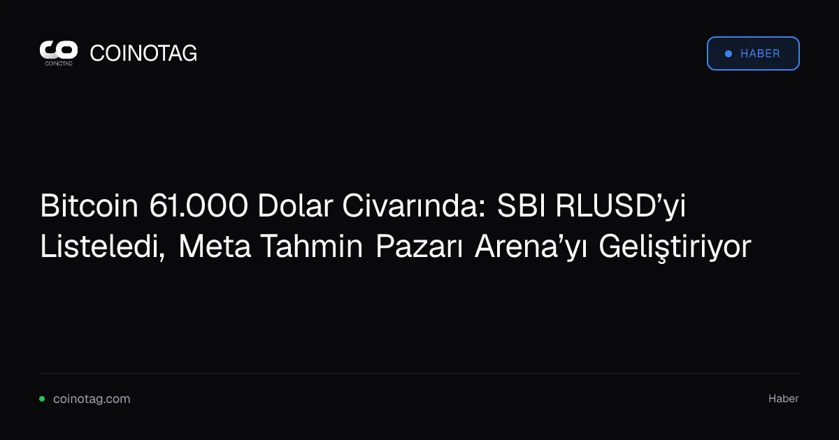 Bitcoin 61.000 Dolar Civarında: SBI RLUSD’yi Listeledi, Meta Tahmin Pazarı Arena’yı Geliştiriyor