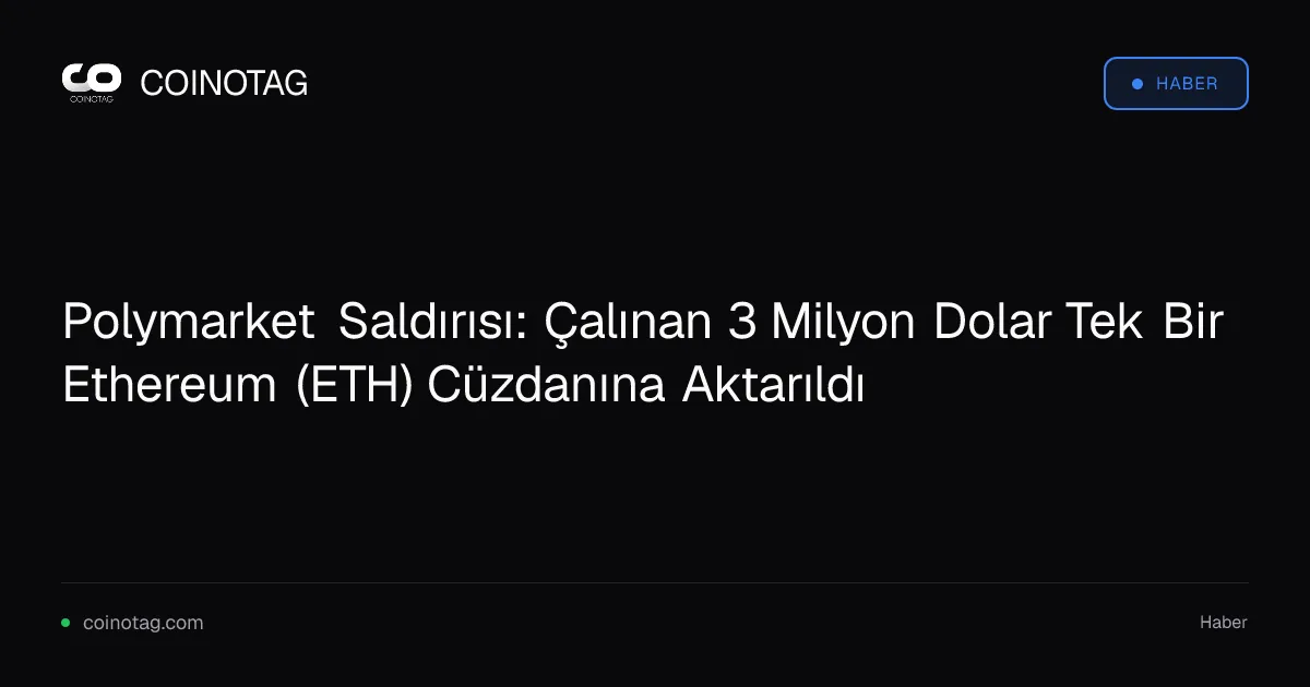 Polymarket Saldırısı: Çalınan 3 Milyon Dolar Tek Bir Ethereum (ETH) Cüzdanına Aktarıldı