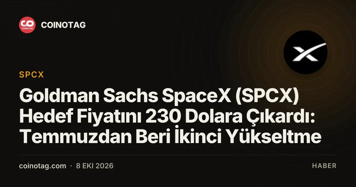 Goldman Sachs SpaceX (SPCX) Hedef Fiyatını 230 Dolara Çıkardı: Temmuzdan Beri İkinci Yükseltme