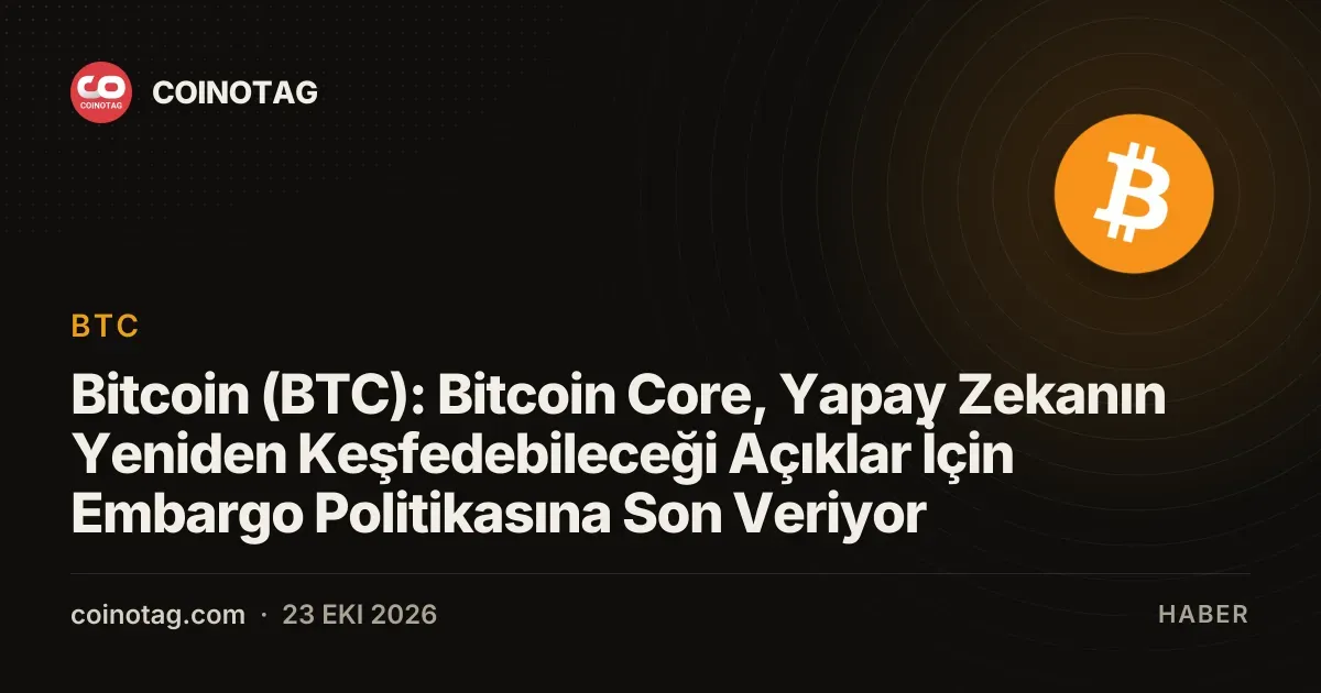 Bitcoin (BTC): Bitcoin Core, Yapay Zekanın Yeniden Keşfedebileceği Açıklar İçin Embargo Politikasına Son Veriyor