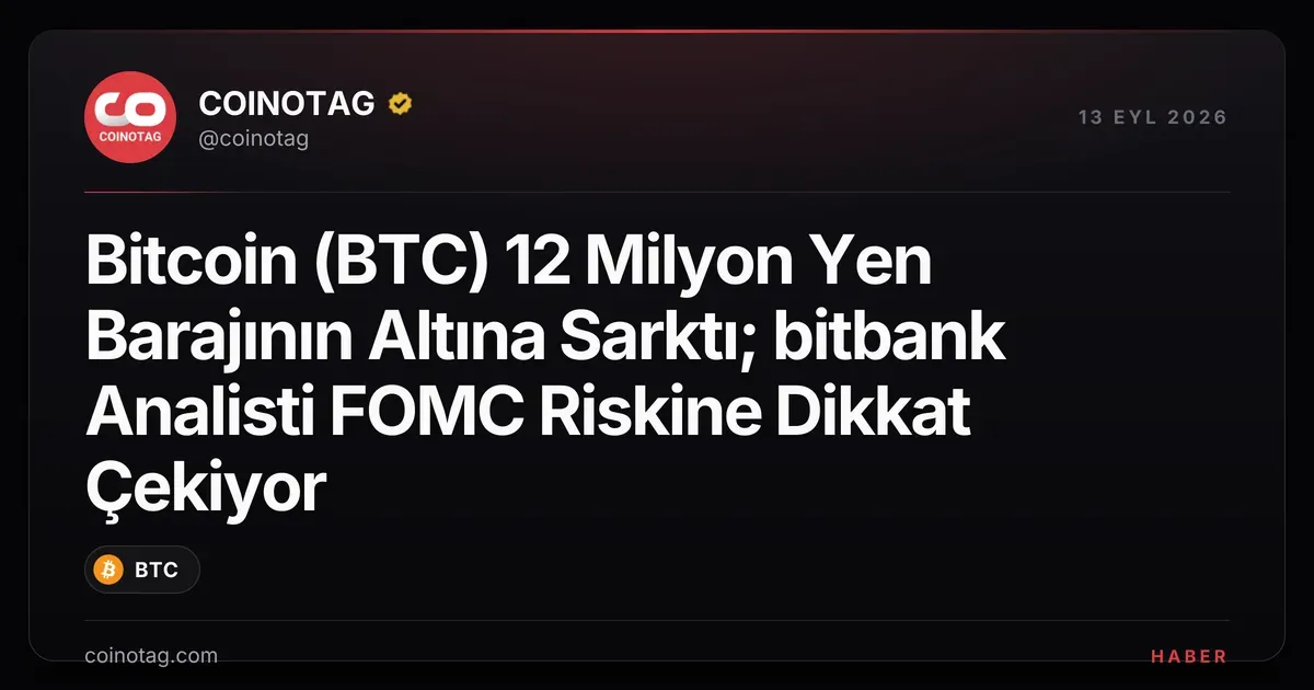 Bitcoin 12 milyon yen barajının altına düştü, FOMC riskleri artıyor