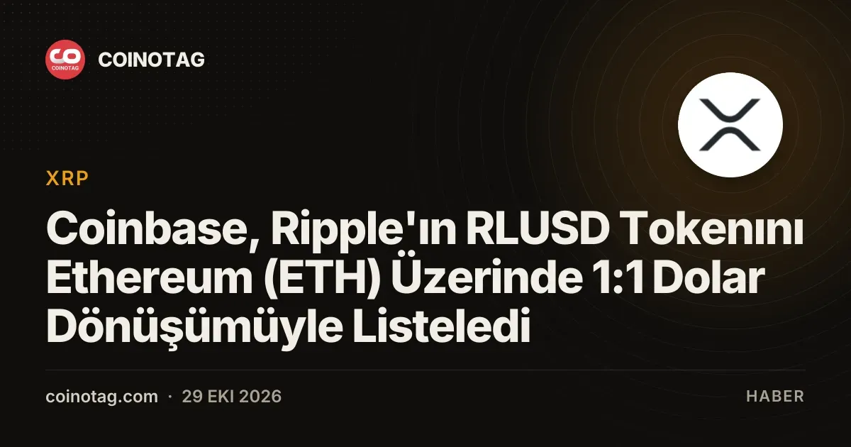 Coinbase, Ripple'ın RLUSD Tokenını Ethereum (ETH) Üzerinde 1:1 Dolar Dönüşümüyle Listeledi