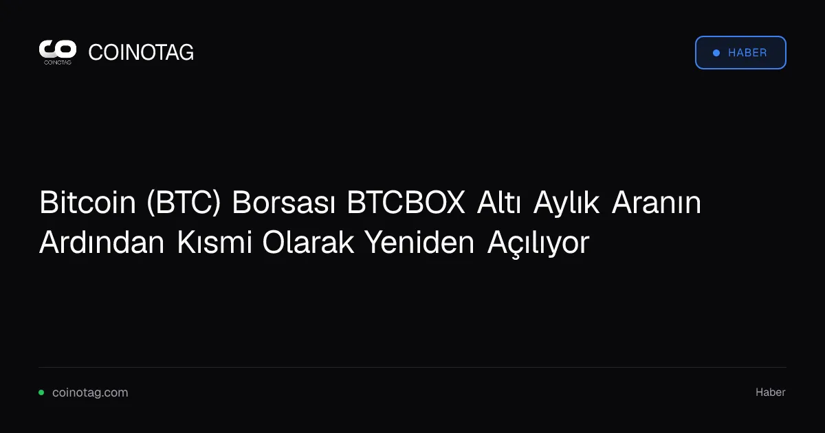 Bitcoin (BTC) Borsası BTCBOX Altı Aylık Aranın Ardından Kısmi Olarak Yeniden Açılıyor