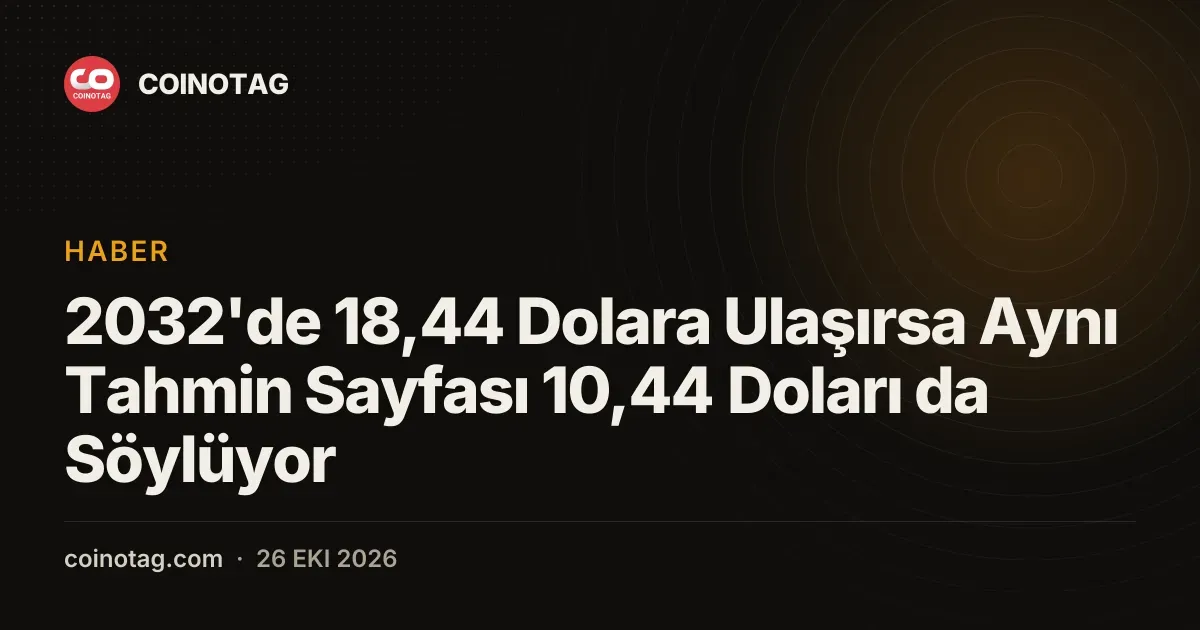 2032'de 18,44 Dolara Ulaşırsa Aynı Tahmin Sayfası 10,44 Doları da Söylüyor