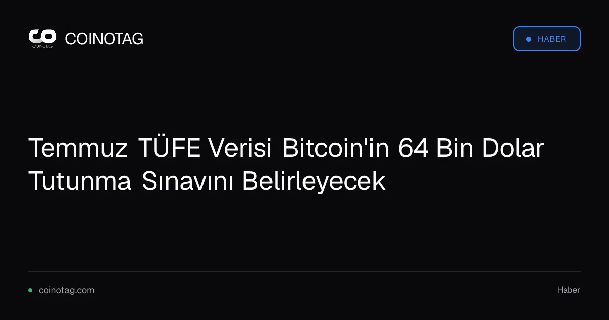 Temmuz TÜFE verisi Bitcoin'in 64 bin dolarlık seviyesini test edecek