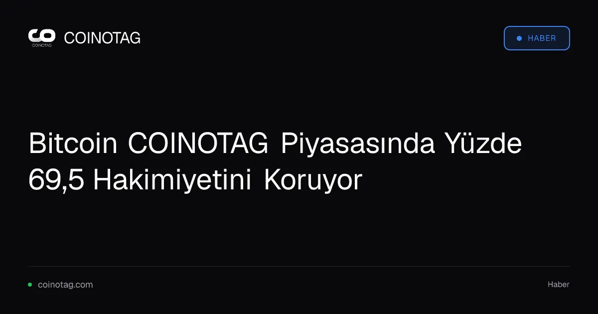 Bitcoin COINOTAG Piyasasında Yüzde 69,5 Hakimiyetini Koruyor
