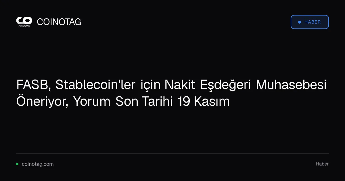 FASB stablecoin'leri nakit eşdeğeri olarak sınıflandırmayı önerdi, yorumlar 19 Kasım'a kadar açık