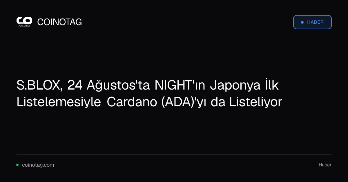 S.BLOX, 24 Ağustos'ta NIGHT'ın Japonya İlk Listelemesiyle Cardano (ADA)'yı da Listeliyor