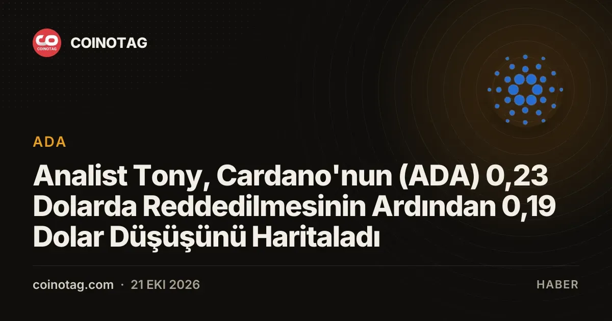 Analist Tony, Cardano'nun (ADA) 0,23 Dolarda Reddedilmesinin Ardından 0,19 Dolar Düşüşünü Haritaladı