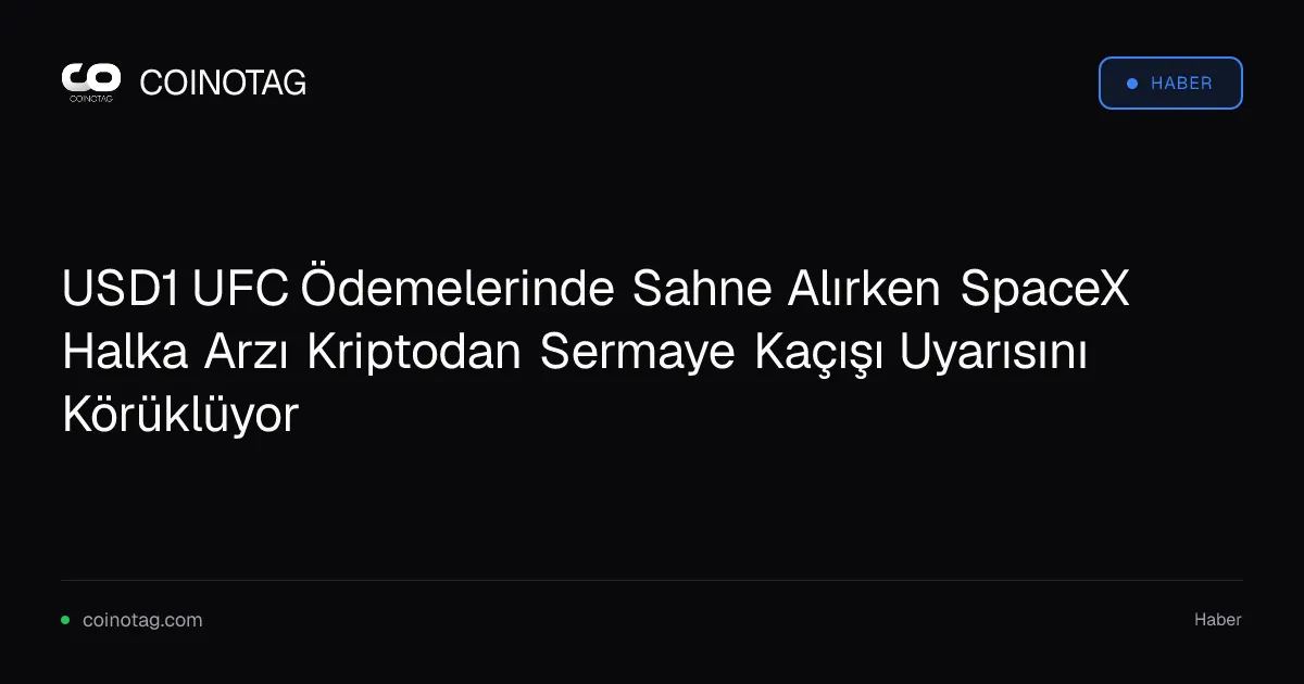 USD1 UFC Ödemelerinde Sahne Alırken SpaceX Halka Arzı Kriptodan Sermaye Kaçışı Uyarısını Körüklüyor