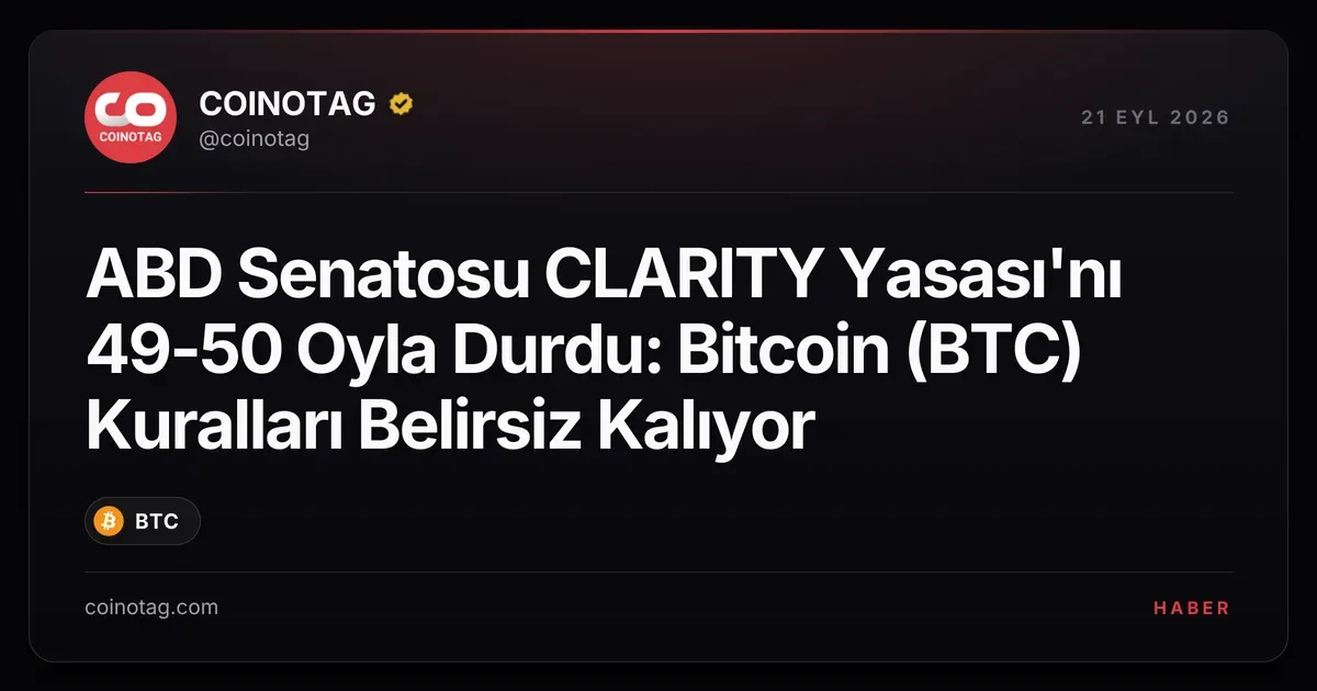 ABD Senatosu CLARITY Yasası'nı 49-50 Oyla Durdu: Bitcoin (BTC) Kuralları Belirsiz Kalıyor