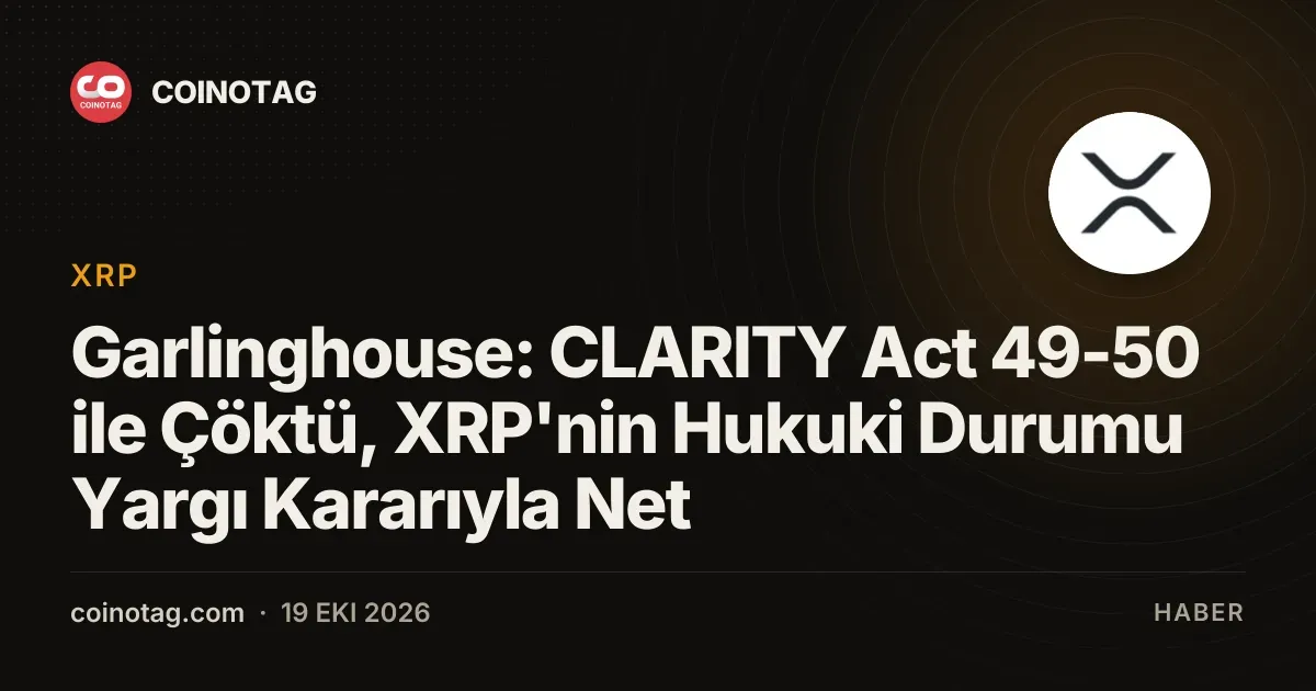 Garlinghouse: CLARITY Act 49-50 ile Çöktü, XRP'nin Hukuki Durumu Yargı Kararıyla Net