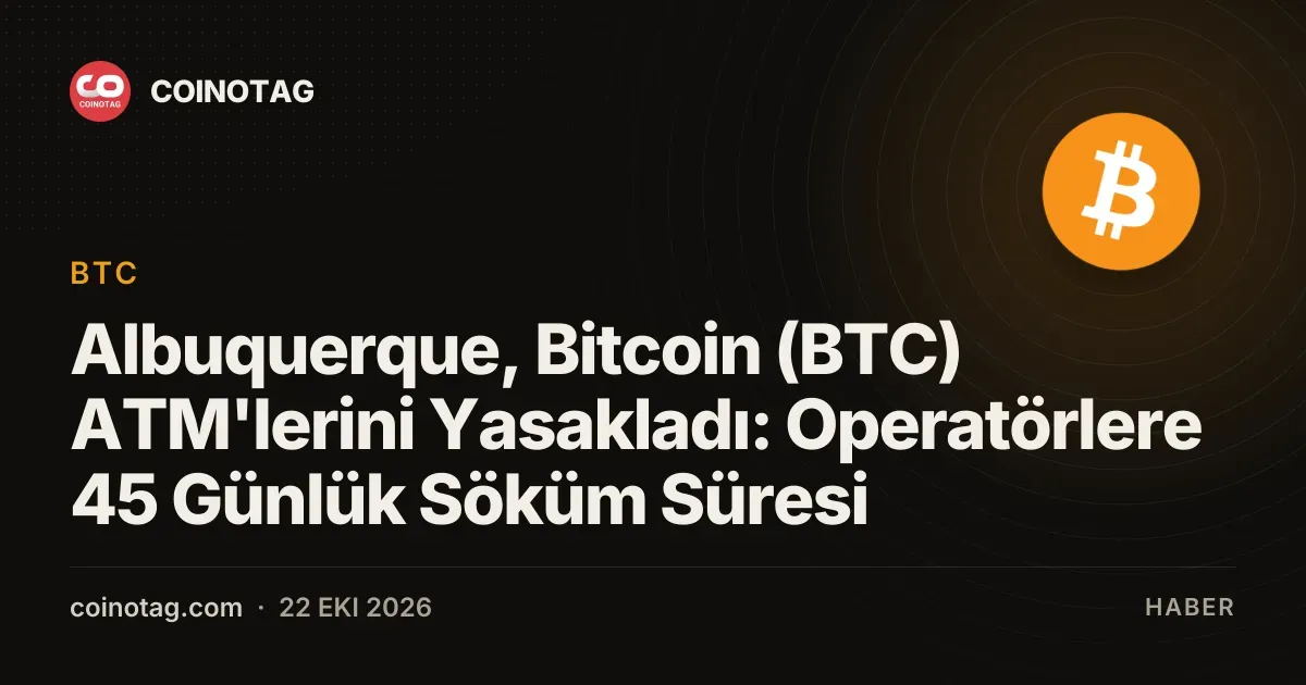 Albuquerque, Bitcoin (BTC) ATM'lerini Yasakladı: Operatörlere 45 Günlük Söküm Süresi