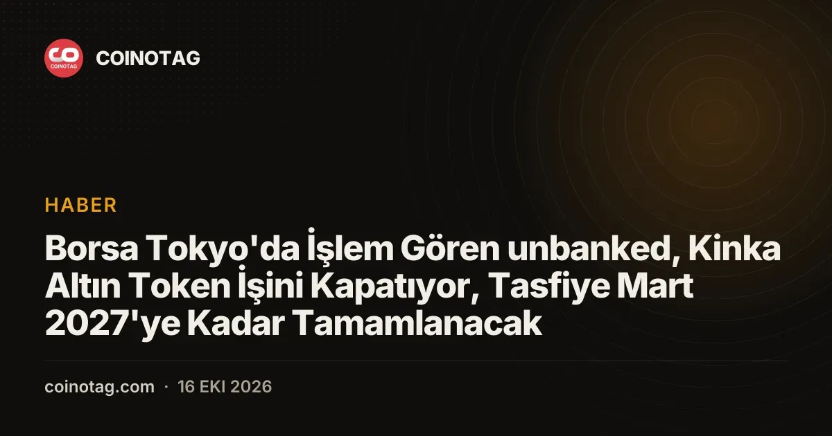 Borsa Tokyo'da islem goren unbanked Kinka altin token operasyonunu sonlandiriyor