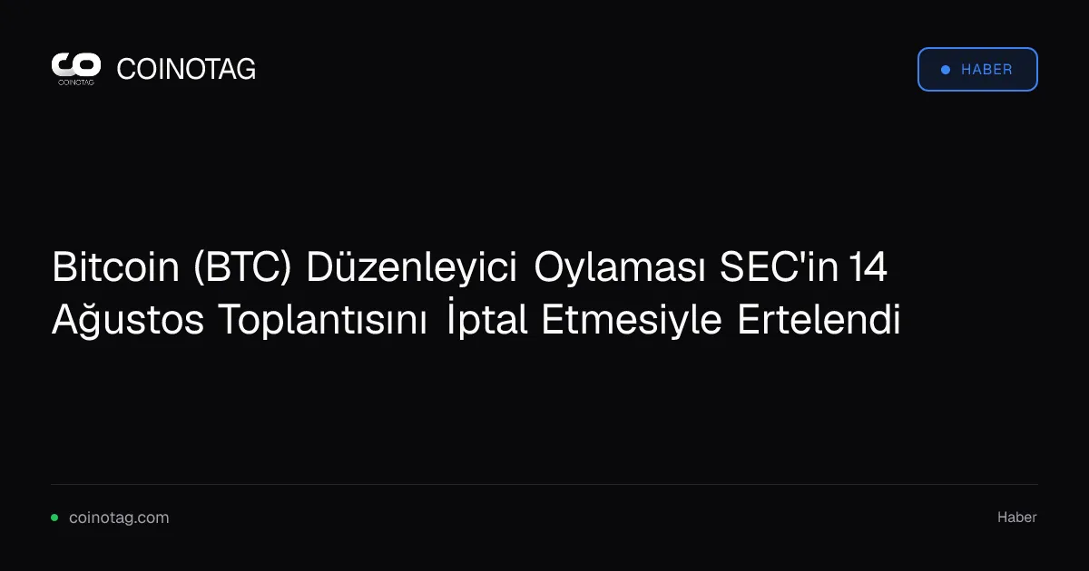 SEC, 14 Ağustos'taki Bitcoin düzenleyici oylamasını iptal etti
